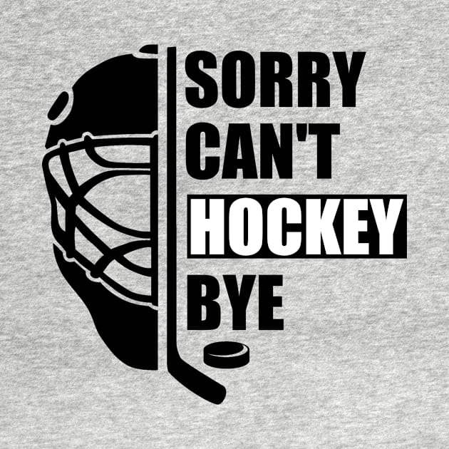 Sorry Can't Hockey Bye -  Funny Gift for Hockey players by MetalHoneyDesigns